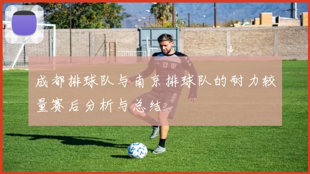 成都排球队与南京排球队的耐力较量赛后分析与总结