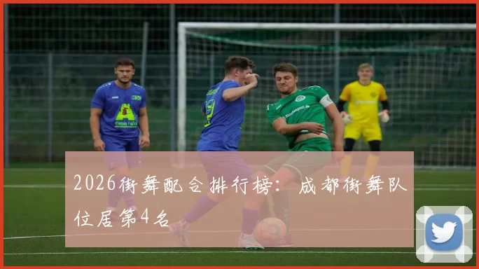 2026街舞配合排行榜：成都街舞队位居第4名