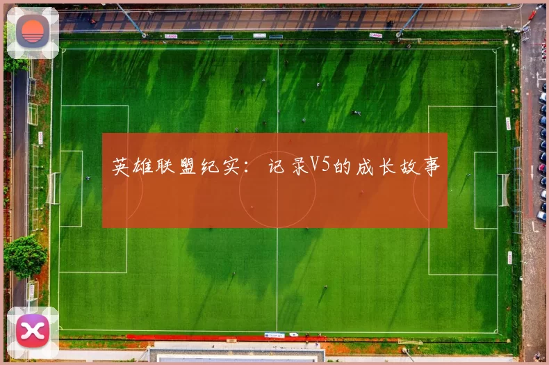 英雄联盟纪实：记录V5的成长故事