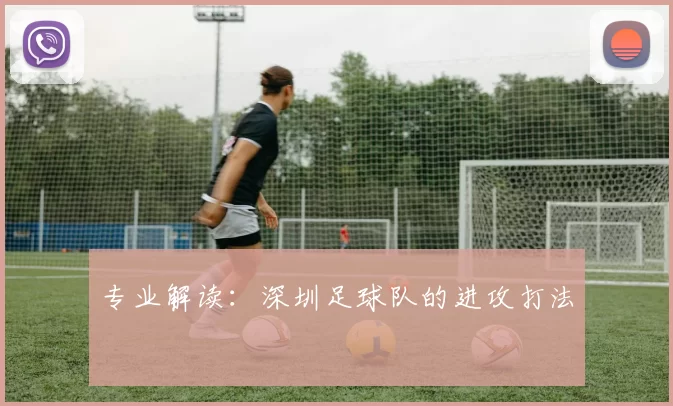 专业解读：深圳足球队的进攻打法