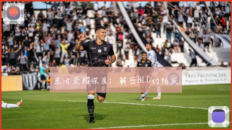 王者荣耀深度：解密BLG的防反