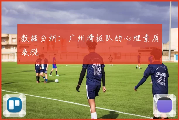 数据分析：广州滑板队的心理素质表现