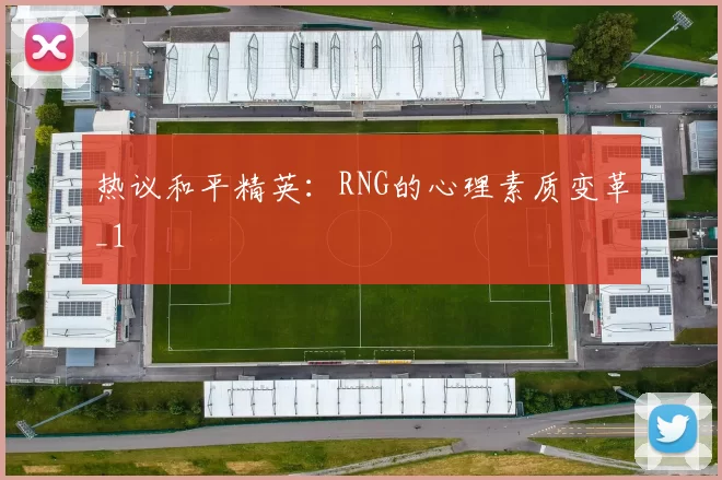 热议和平精英：RNG的心理素质变革_1